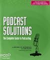 Podcast Solutions: The Complete Guide to Podcasting (Solutions)