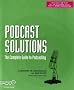 Podcast Solutions: The Complete Guide to Podcasting (Solutions)
