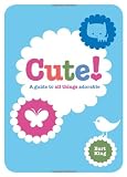 Cute! A Guide to All Things Adorable