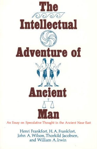 The Intellectual Adventure of Ancient Man: An Essay of Speculative Thought in the Ancient Near East (Oriental Institute Essays)