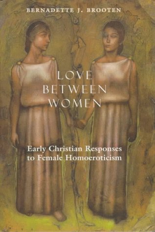 Love Between Women: Early Christian Responses to Female Homoeroticism (Chicago Series on Sexuality, History & Society)