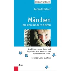 M�rchen, die den Kindern helfen. Geschichten gegen Angst und Aggression, und was man beim Vorlesen wissen sollte. F�r Kindewr von 3 bis 7 Jahren