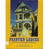 Painted Ladies: San Franciscos Resplendent Victorians