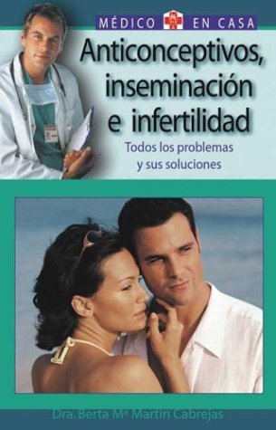 Anticonceptivos, inseminacion e infertilidad: Todos los problemas y sus soluciones (Medico en casa series) Image of Anticonceptivos, inseminacion e infertilidad: Todos los problemas y sus soluciones (Medico en casa series)