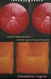 Picture Of Inconsequence: Lesbian Representation and the Logic of Sexual Sequence (Annamarie Jagose)