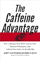 The Caffeine Advantage: How to Sharpen Your Mind, Improve Your Physical Performance, and Achieve Your Goals--the Healthy Way