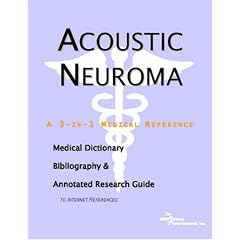 Acoustic Neuroma - A Medical Dictionary, Bibliography, and Annotated Research Guide to Internet References