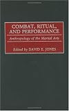 Combat, Ritual, and Performance: Anthropology of the Martial Arts