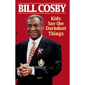 Bill Cosby's book "Kids Say the Darndest Things"