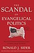 Scandal of Evangelical Politics, The: Why Are Christians Missing the Chance to Really Change the World?