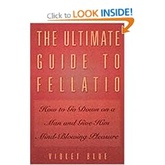 The Ultimate Guide to Fellatio: How to Go Down on a Man and Give Him Mind-blowing Pleasure (Ultimate Guides Series)