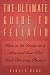 The Ultimate Guide to Fellatio: How to Go Down on a Man and Give Him Mind-blowing Pleasure (Ultimate Guides Series)