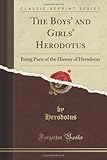 The Boys' and Girls' Herodotus: Being Parts of the History of Herodotus (Classic Reprint)