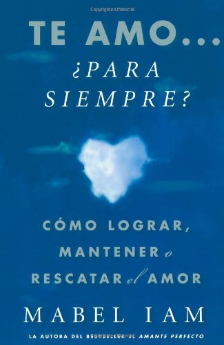 Te amo... para siempre? Como lograr, mantener o rescatar el amor (Atria Espanol) (Spanish Edition)