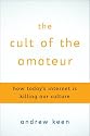 The Cult of the Amateur: How Today's Internet is Killing Our Culture