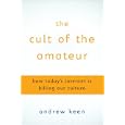 The Cult of the Amateur: How Today's Internet is Killing Our Culture