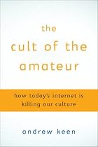 The Cult of the Amateur: How Today's Internet is Killing Our Culture