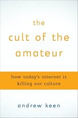 The Cult of the Amateur: how blogs, wikis, social networking, and the digital world are assaulting our economy, our culture, and our values