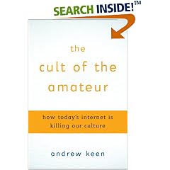 The Cult of the Amateur: How Today's Internet is Killing Our Culture