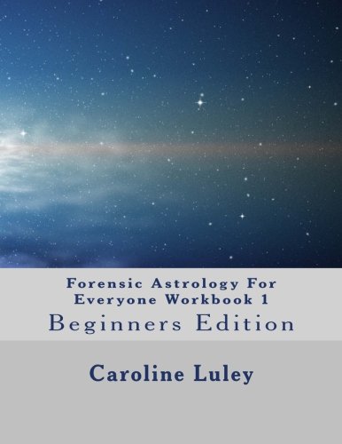 Forensic Astrology For Everyone Workbook 1: Beginners Edition