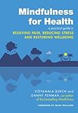 Mindfulness for health : a practical guide to relieving pain, reducing stress and restoring wellbeing
