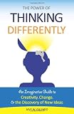 The Power of Thinking Differently: An imaginative guide to creativity, change, and the discovery of new ideas.