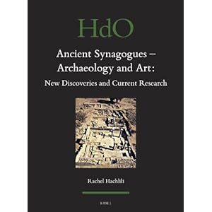 Ancient Synagogues - Archaeology and Art: New Discoveries and Current Research (Handbook of Oriental Studies: Section 1; The Near and Middle East)