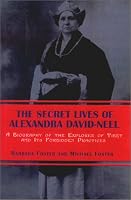 The Secret Lives of Alexandra David-Neel: A Biography of the Explorer of Tibet and Its Forbidden Practices