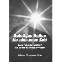 Geistiges Heilen f�r eine neue Zeit: Vom "Wunderheilen" zur ganzheitlichen Medizin