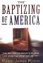 The Baptizing of America: The Religious Right's Plans for the Rest of Us The Baptizing of America: The Religious Right's Plans for the Rest of Us