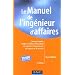 Le Manuel de l'ing�nieur d'affaires : Comment �tudier, vendre et r�aliser efficacement des contrats d'�quipements, de travaux ou de services