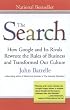 The Search: How Google and Its Rivals Rewrote the Rules of Business and Transformed Our Culture The Search: How Google and Its Rivals Rewrote the Rules of Business and Transformed Our Culture