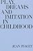 Play, Dreams, and Imitation in Childhood