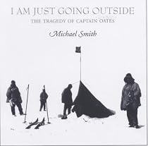 I Am Just Going Outside: Captain Oates - Antarctic Tragedy