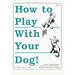 How to Play With Your Dog!