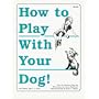 How to Play With Your Dog!