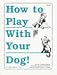 How to Play With Your Dog!