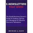 E-Newsletters That Work, The Small Business Owner's Guide To... by Michael J. Katz