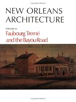 New Orleans Architecture: Faubourg Treme and the Bayou Road : North Rampart Street to North Broad Street Canal Street to St. Benard Avenue (New Orleans Architecture)
