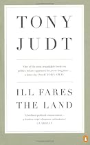 Ill Fares The Land: A Treatise On Our Present Discontents