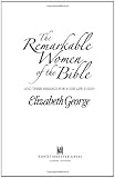 The Remarkable Women of the Bible: And Their Message for Your Life Today