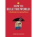 How to Rule the World: A Handbook for the Aspiring Dictator