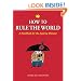 How to Rule the World: A Handbook for the Aspiring Dictator