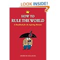 How to Rule the World: A Handbook for the Aspiring Dictator