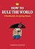 How to Rule the World: A Handbook for the Aspiring Dictator