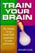 Search : Train Your Brain: The Ultimate 21 Day Mental Skills Programme for Peak Performance