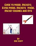 Guide to Model Rockets: Estes Model Rockets, Model Rocket Engines and Kits