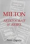 Milton: Aristocrat & Rebel : The Poet and His Politics