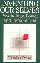 Inventing Our Selves: Psychology, Power, and Personhood (Cambridge Studies in the History of Psychology)