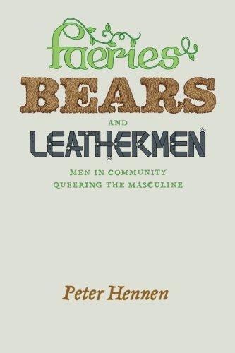 Faeries, Bears, and Leathermen: Men in Community Queering the Masculine